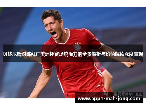 贝林厄姆对阵拜仁美洲杯赛场统治力的全景解析与价值解读深度表现