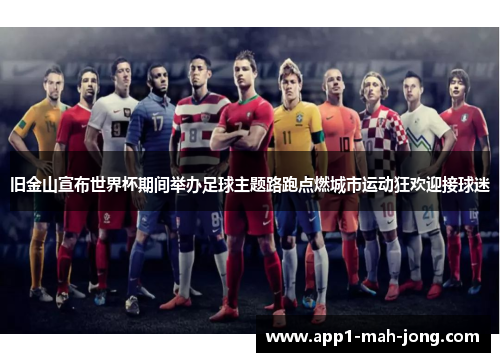 旧金山宣布世界杯期间举办足球主题路跑点燃城市运动狂欢迎接球迷