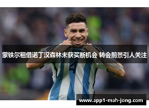 蒙铁尔租借诺丁汉森林未获买断机会 转会前景引人关注
